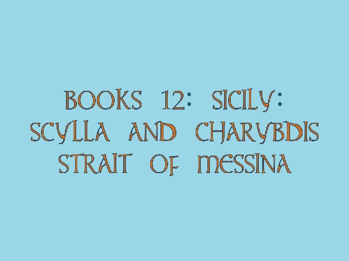 BOOKS 12: SICILY: SCYLLA AND CHARYBDIS STRAIT OF MESSINA 