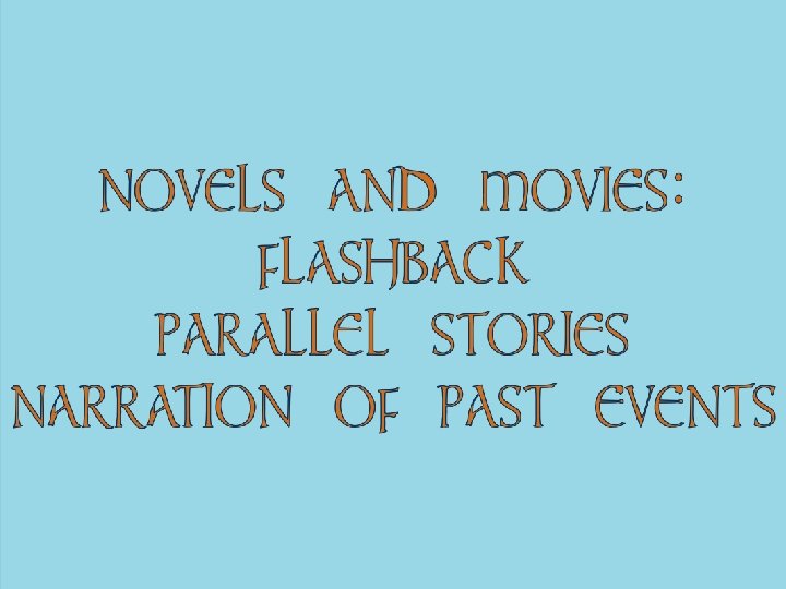 NOVELS AND MOVIES: FLASHBACK PARALLEL STORIES NARRATION OF PAST EVENTS 