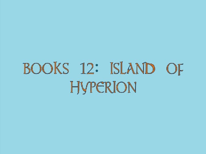 BOOKS 12: ISLAND OF HYPERION 