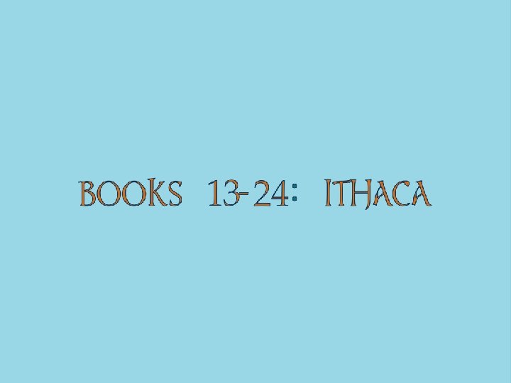 BOOKS 13 -24: ITHACA 