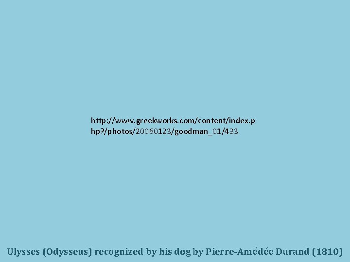 http: //www. greekworks. com/content/index. p hp? /photos/20060123/goodman_01/433 Ulysses (Odysseus) recognized by his dog by