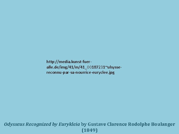 http: //media. kunst-fueralle. de/img/41/m/41_00187231~ulsyssereconnu-par-sa-nourrice-euryclee. jpg Odysseus Recognized by Eurykleia by Gustave Clarence Rodolphe Boulanger