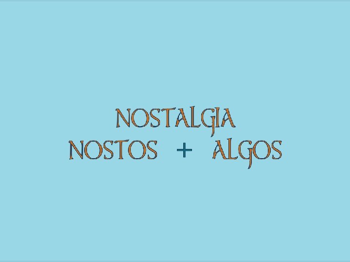 NOSTALGIA NOSTOS + ALGOS 