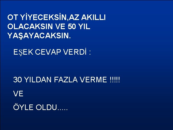 OT YİYECEKSİN, AZ AKILLI OLACAKSIN VE 50 YIL YAŞAYACAKSIN. EŞEK CEVAP VERDİ : 30