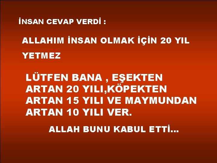 İNSAN CEVAP VERDİ : ALLAHIM İNSAN OLMAK İÇİN 20 YIL YETMEZ LÜTFEN BANA ,