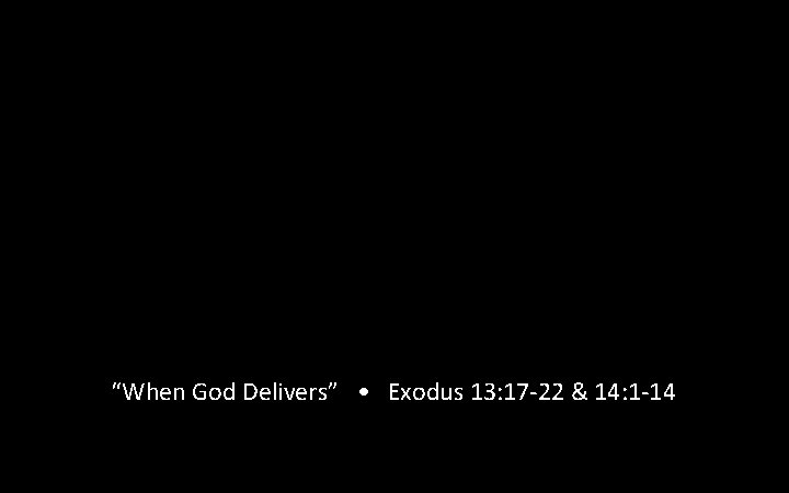 Rick Snodgrass “When God Delivers” • Exodus 13: 17 -22 & 14: 1 -14 Rick Snodgrass “When God Delivers” • Exodus 13: 17 -22 & 14: 1 -14