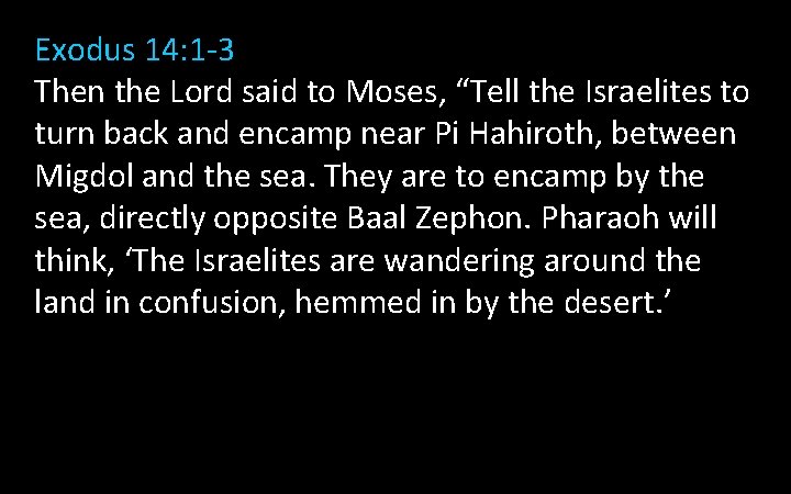 Exodus 14: 1 -3 Then the Lord said to Moses, “Tell the Israelites to Exodus 14: 1 -3 Then the Lord said to Moses, “Tell the Israelites to