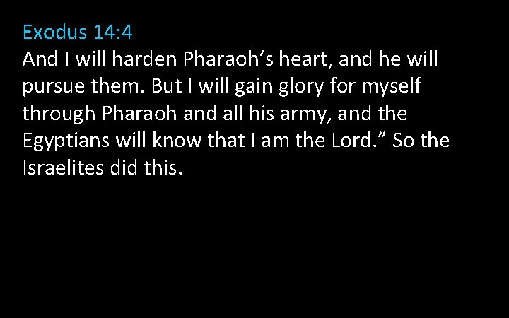 Exodus 14: 4 And I will harden Pharaoh’s heart, and he will pursue them. Exodus 14: 4 And I will harden Pharaoh’s heart, and he will pursue them.