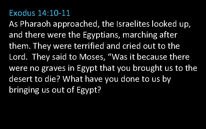 Exodus 14: 10 -11 As Pharaoh approached, the Israelites looked up, and there were Exodus 14: 10 -11 As Pharaoh approached, the Israelites looked up, and there were