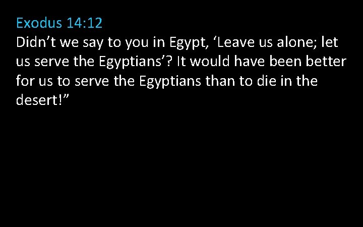 Exodus 14: 12 Didn’t we say to you in Egypt, ‘Leave us alone; let Exodus 14: 12 Didn’t we say to you in Egypt, ‘Leave us alone; let