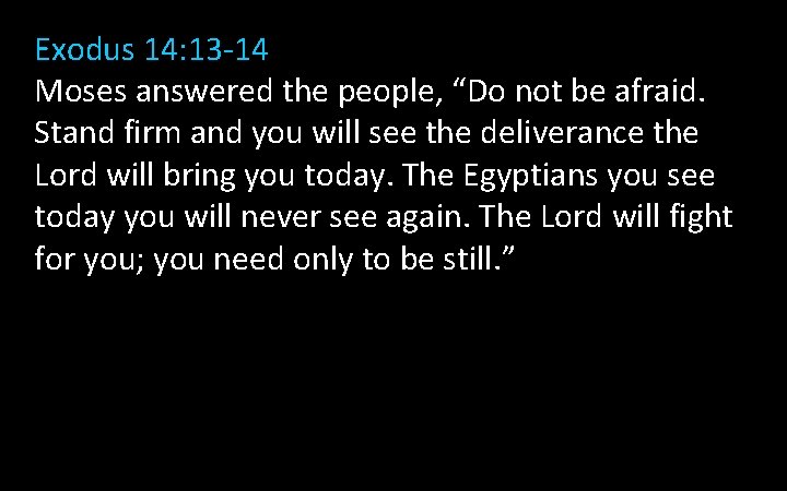 Exodus 14: 13 -14 Moses answered the people, “Do not be afraid. Stand firm Exodus 14: 13 -14 Moses answered the people, “Do not be afraid. Stand firm