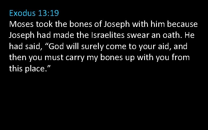 Exodus 13: 19 Moses took the bones of Joseph with him because Joseph had Exodus 13: 19 Moses took the bones of Joseph with him because Joseph had