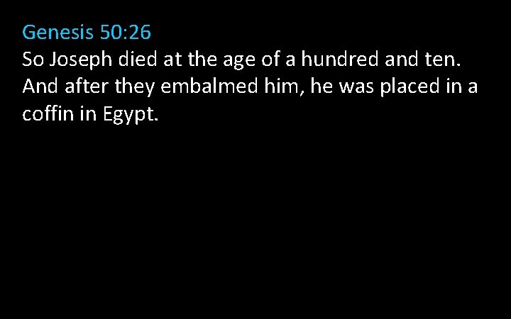 Genesis 50: 26 So Joseph died at the age of a hundred and ten. Genesis 50: 26 So Joseph died at the age of a hundred and ten.