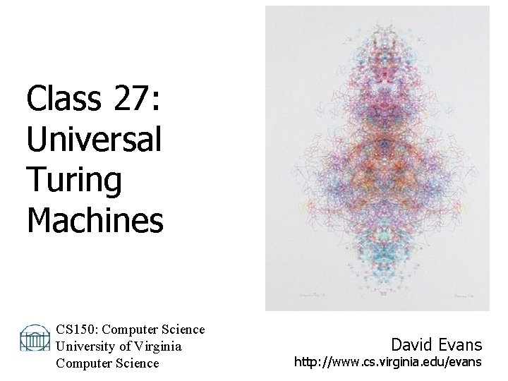 Class 27: Universal Turing Machines CS 150: Computer Science University of Virginia Computer Science
