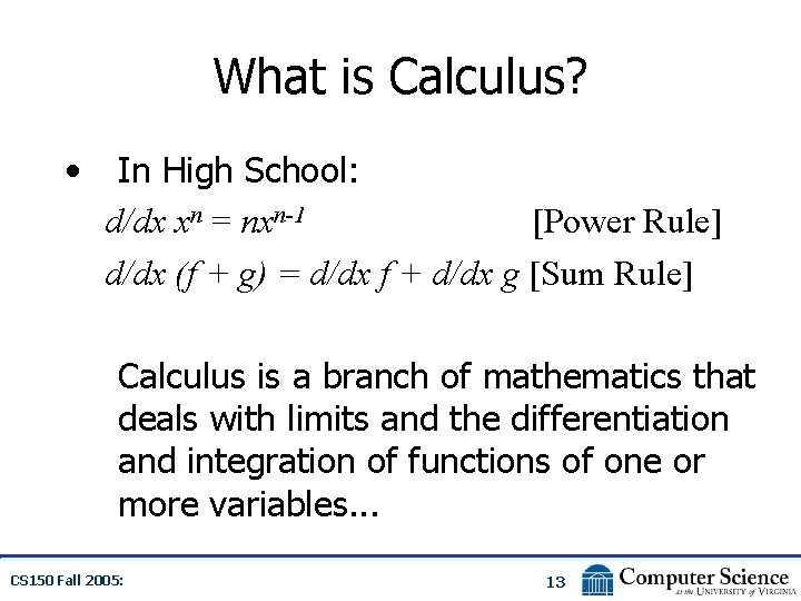 What is Calculus? • In High School: d/dx xn = nxn-1 [Power Rule] d/dx