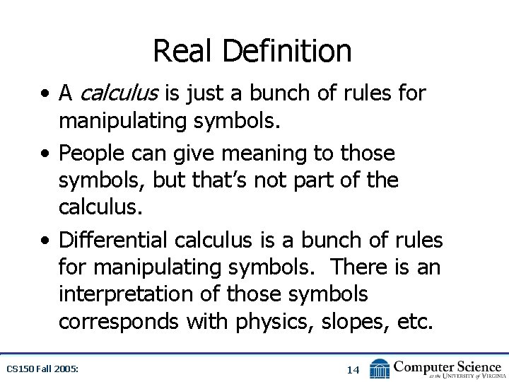 Real Definition • A calculus is just a bunch of rules for manipulating symbols.