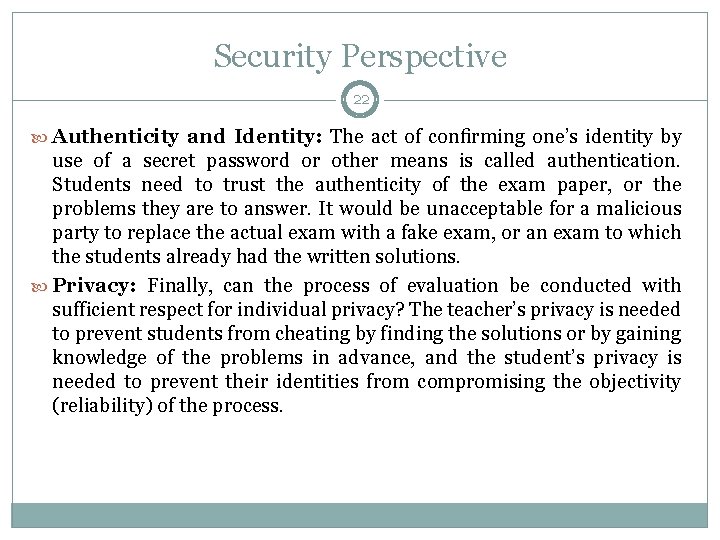 Security Perspective 22 Authenticity and Identity: The act of conﬁrming one’s identity by use
