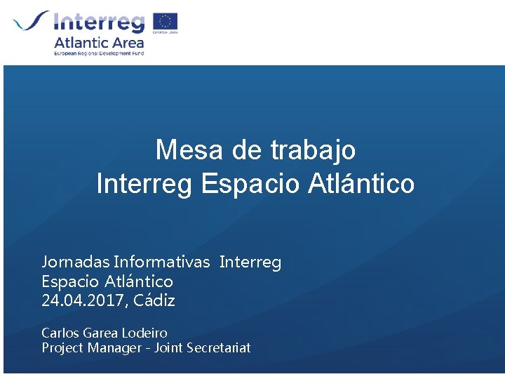 Mesa de trabajo Interreg Espacio Atlántico Jornadas Informativas Interreg Espacio Atlántico 24. 04. 2017,