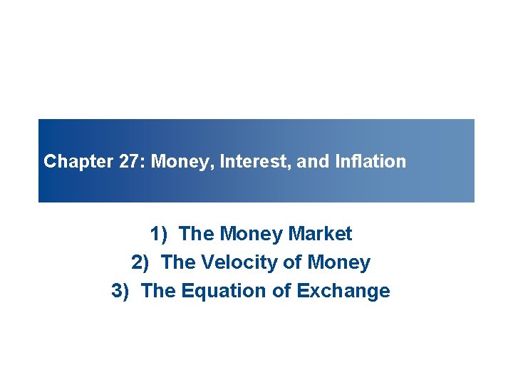Chapter 27: Money, Interest, and Inflation 1) The Money Market 2) The Velocity of