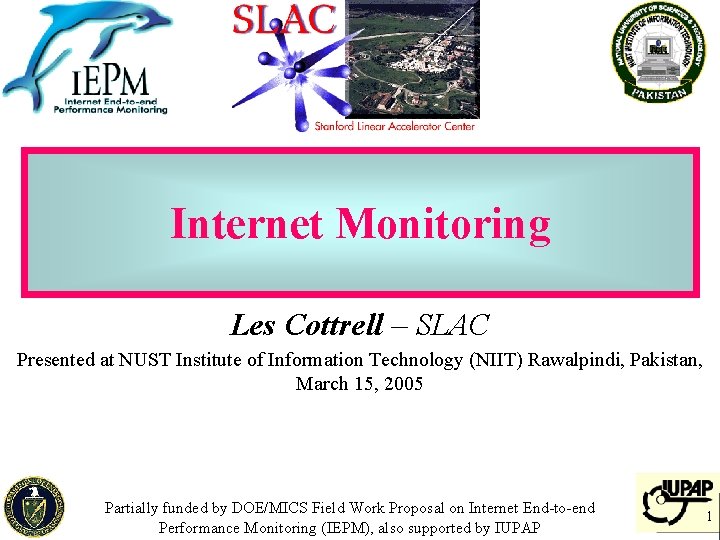 Internet Monitoring Les Cottrell – SLAC Presented at NUST Institute of Information Technology (NIIT)