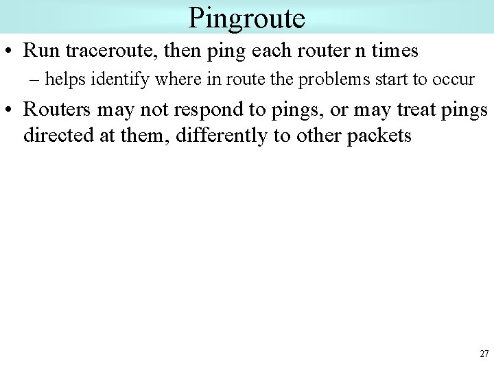 Pingroute • Run traceroute, then ping each router n times – helps identify where