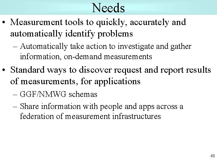 Needs • Measurement tools to quickly, accurately and automatically identify problems – Automatically take