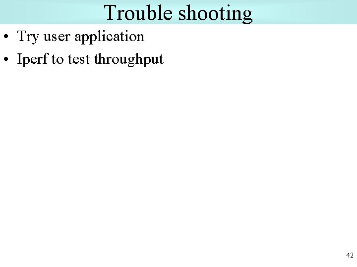 Trouble shooting • Try user application • Iperf to test throughput 42 