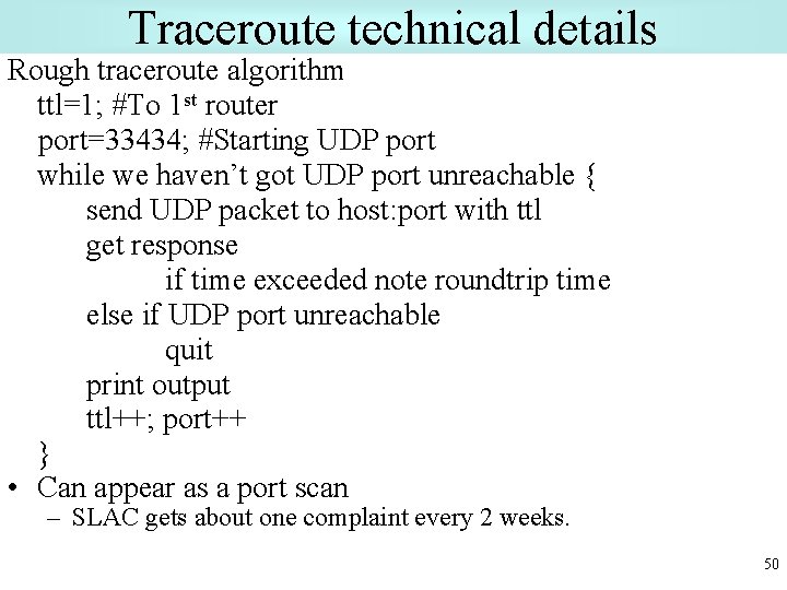 Traceroute technical details Rough traceroute algorithm ttl=1; #To 1 st router port=33434; #Starting UDP