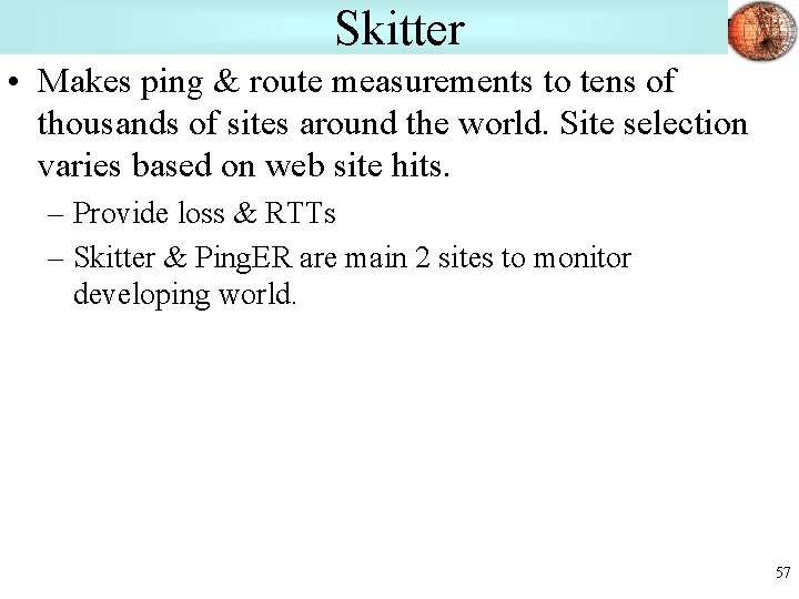 Skitter • Makes ping & route measurements to tens of thousands of sites around