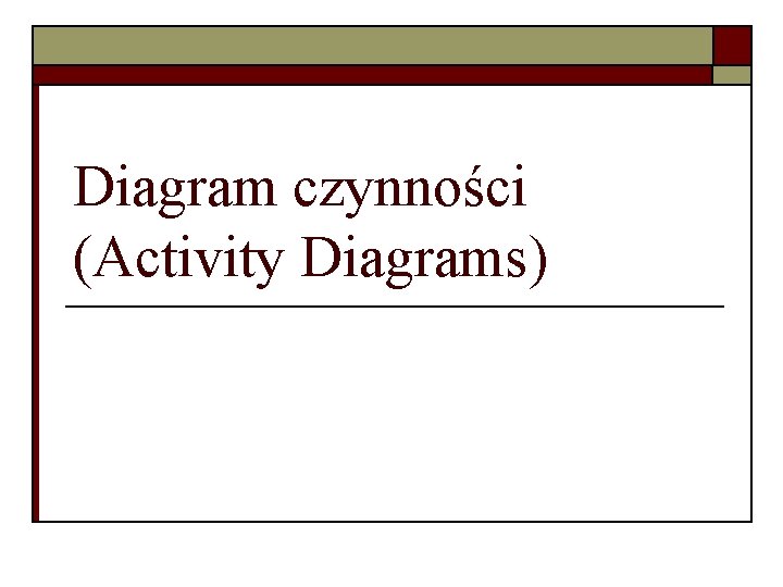 Diagram czynności (Activity Diagrams) Diagram czynności (Activity Diagrams)