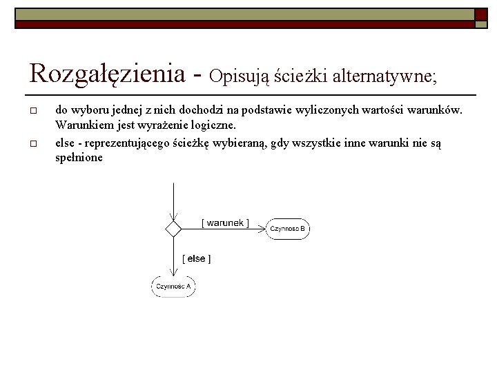 Rozgałęzienia - Opisują ścieżki alternatywne; o o do wyboru jednej z nich dochodzi na Rozgałęzienia - Opisują ścieżki alternatywne; o o do wyboru jednej z nich dochodzi na
