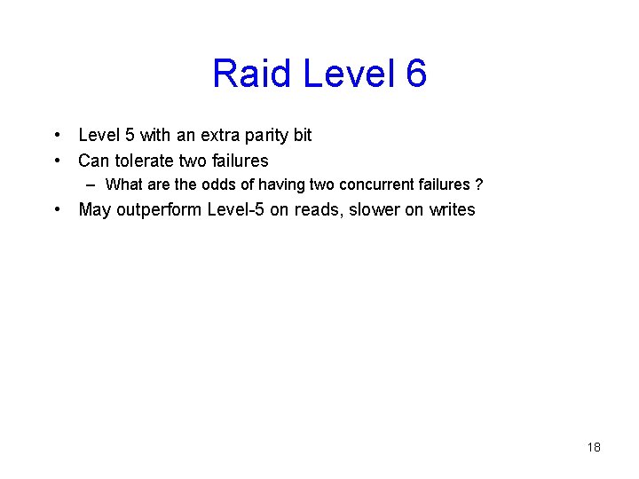 Raid Level 6 • Level 5 with an extra parity bit • Can tolerate