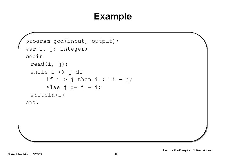 Example program gcd(input, output); var i, j: integer; begin read(i, j); while i <>