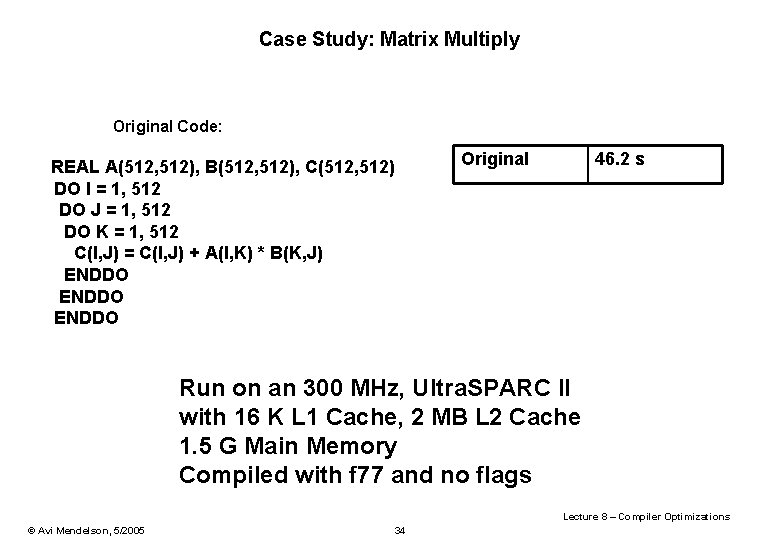 Case Study: Matrix Multiply Original Code: REAL A(512, 512), B(512, 512), C(512, 512) DO