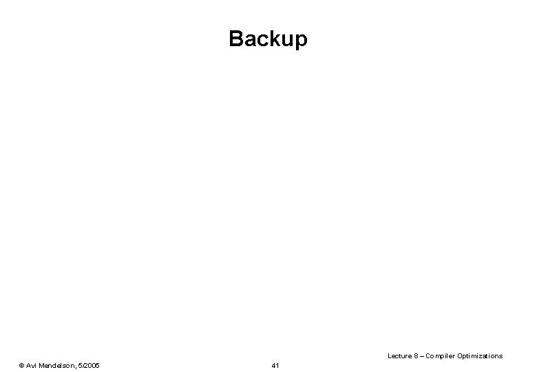 Backup Lecture 8 – Compiler Optimizations © Avi Mendelson, 5/2005 41 