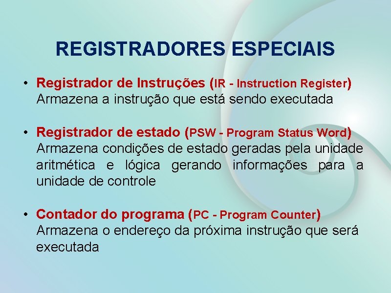 REGISTRADORES ESPECIAIS • Registrador de Instruções (IR - Instruction Register) Armazena a instrução que