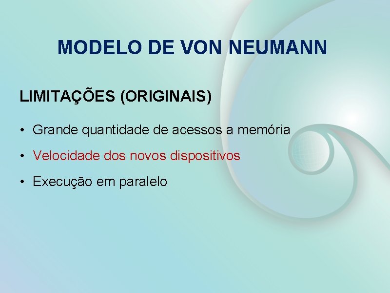 MODELO DE VON NEUMANN LIMITAÇÕES (ORIGINAIS) • Grande quantidade de acessos a memória •