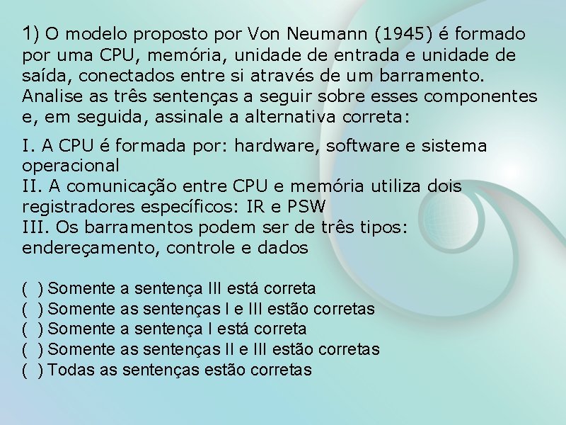 1) O modelo proposto por Von Neumann (1945) é formado por uma CPU, memória,