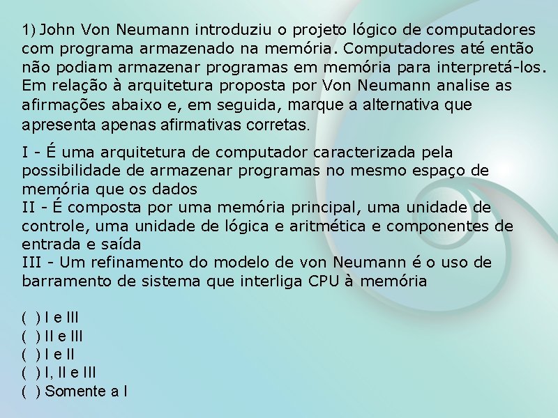 1) John Von Neumann introduziu o projeto lógico de computadores com programa armazenado na