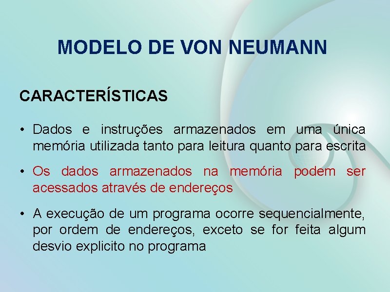 MODELO DE VON NEUMANN CARACTERÍSTICAS • Dados e instruções armazenados em uma única memória