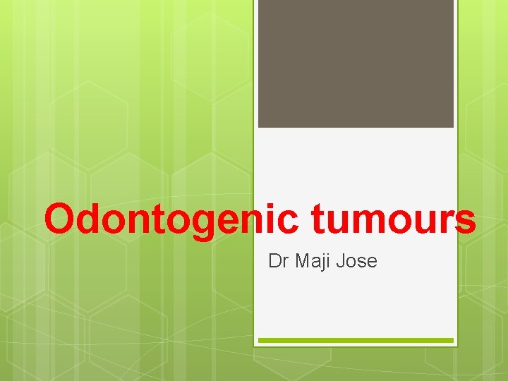 Odontogenic tumours Dr Maji Jose 