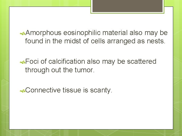  Amorphous eosinophilic material also may be found in the midst of cells arranged