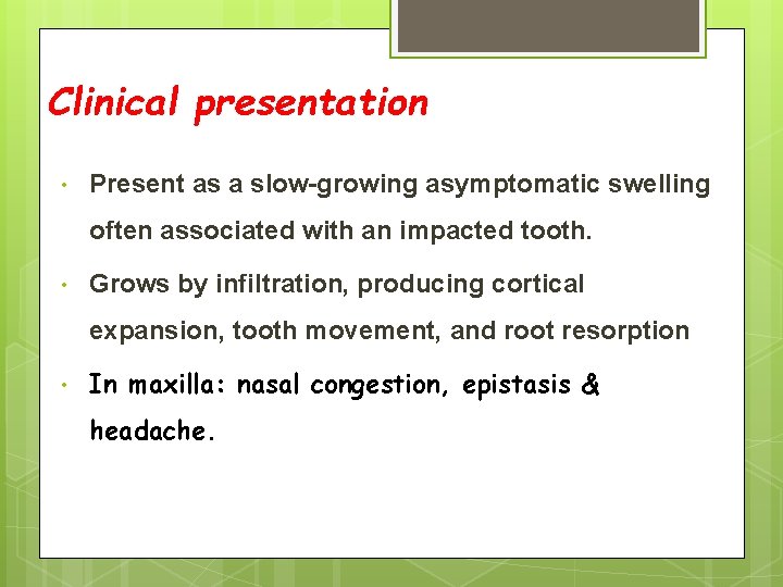 Clinical presentation • Present as a slow-growing asymptomatic swelling often associated with an impacted