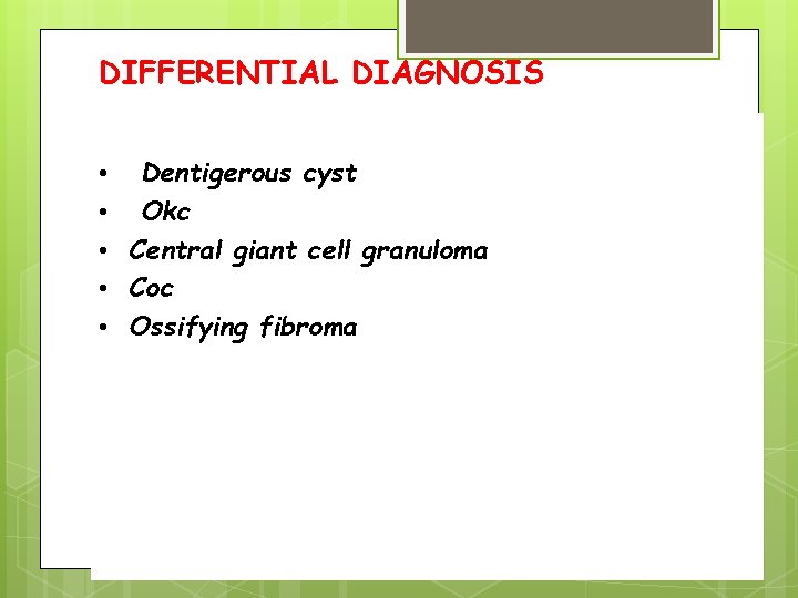 DIFFERENTIAL DIAGNOSIS • Dentigerous cyst • Okc • Central giant cell granuloma • Coc