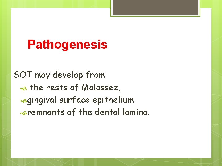 Pathogenesis SOT may develop from the rests of Malassez, gingival surface epithelium remnants of