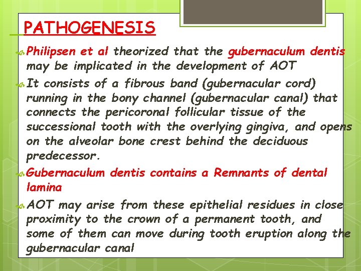 PATHOGENESIS Philipsen et al theorized that the gubernaculum dentis may be implicated in the