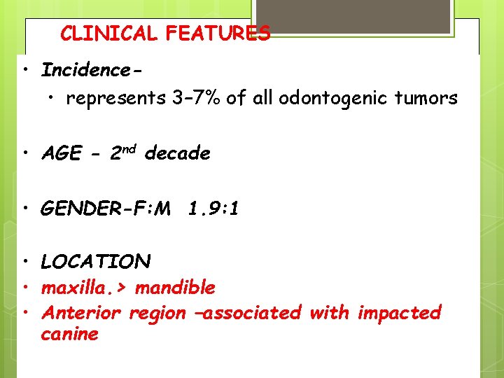 CLINICAL FEATURES • Incidence • represents 3– 7% of all odontogenic tumors • AGE