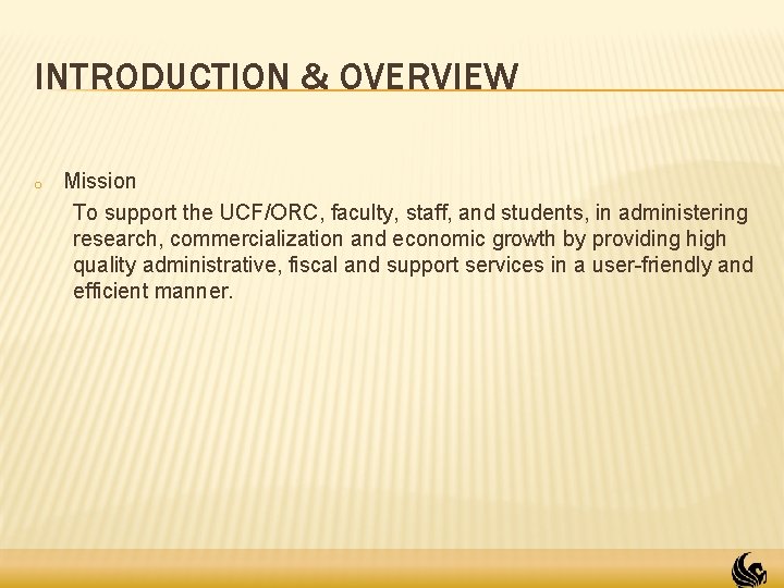 INTRODUCTION & OVERVIEW o Mission To support the UCF/ORC, faculty, staff, and students, in INTRODUCTION & OVERVIEW o Mission To support the UCF/ORC, faculty, staff, and students, in