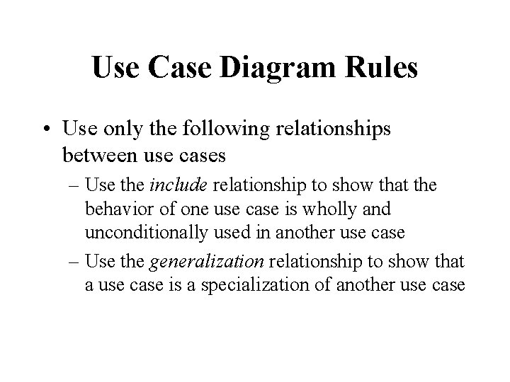 Use Case Diagram Rules • Use only the following relationships between use cases –
