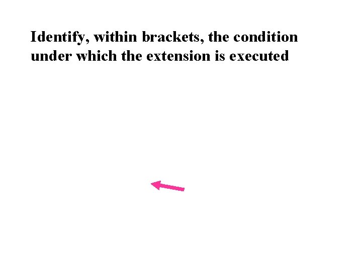 Identify, within brackets, the condition under which the extension is executed 